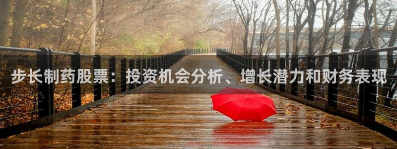 九游老哥俱乐部官网登录入口：步长制药股票：投资机会分析、增长潜力和财务表现