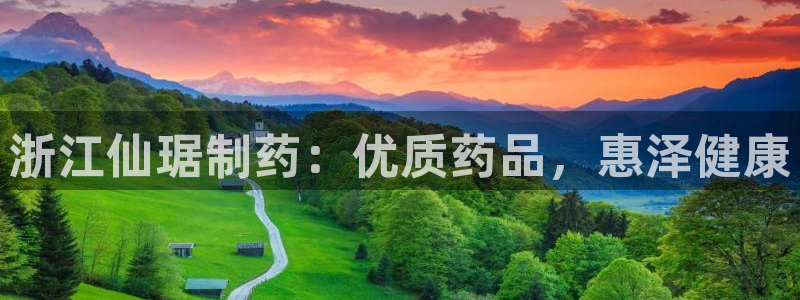 九游会老哥俱乐部官网首页论坛：浙江仙琚制药：优质药品，惠泽健康