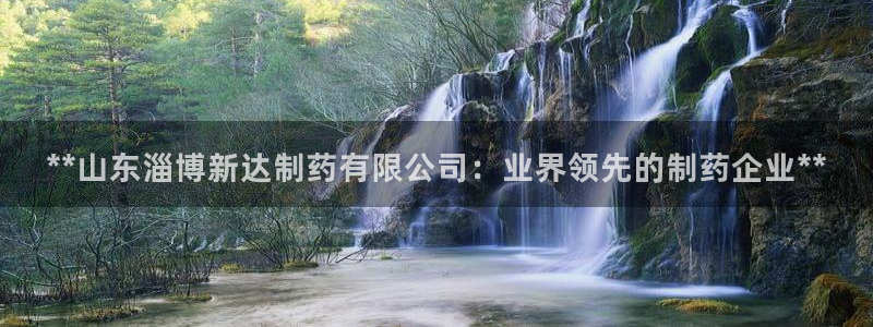 usdt九游会老哥俱乐部：**山东淄博新达制药有限公司：业界领先的制药企业**