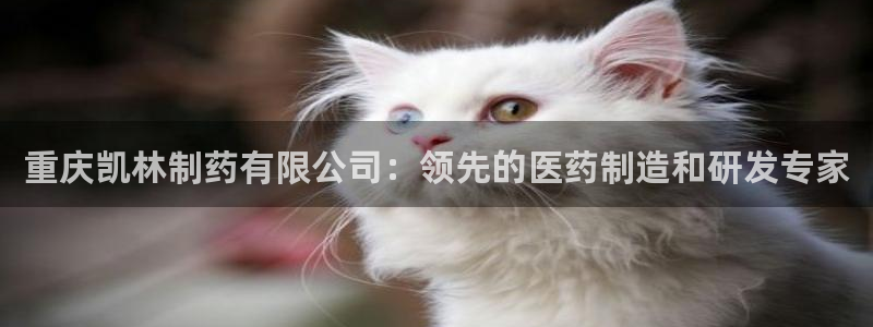 9游会老哥俱乐部：重庆凯林制药有限公司：领先的医药制造和研发专家