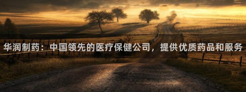 九游会老哥俱乐部社区论坛：华润制药：中国领先的医疗保健公司，提供优质药品和服务