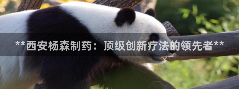 usdt九游会老哥俱乐部：**西安杨森制药：顶级创新疗法的领先者**