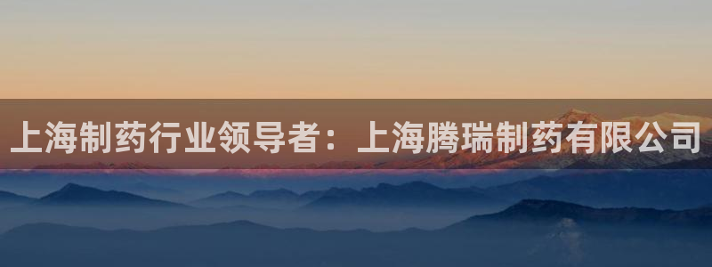 usdt九游会老哥俱乐部：上海制药行业领导者：上海腾瑞制药有限公司