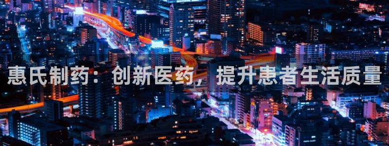 九游会老哥俱乐部必备的交流社区：惠氏制药：创新医药，提升患者生活质量