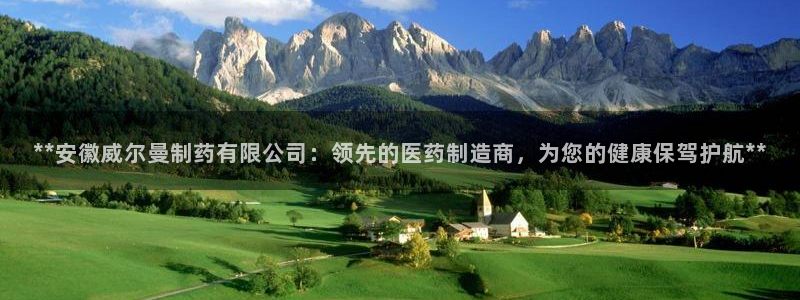 ag九游老哥俱乐部：**安徽威尔曼制药有限公司：领先的医药制造商，为您的健康保驾护航**