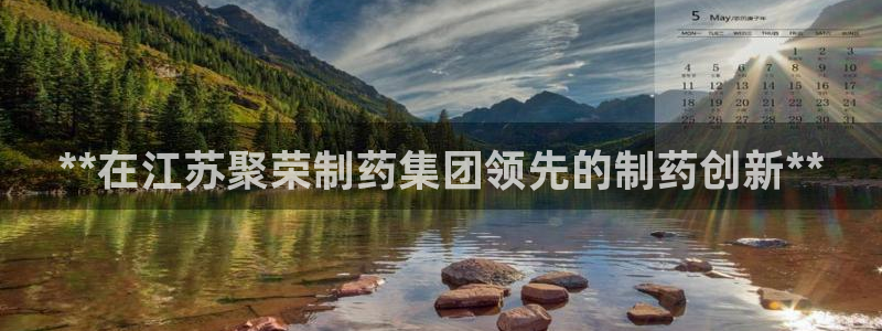 九游老哥俱乐部官网登录入口：**在江苏聚荣制药集团领先的制药创新**