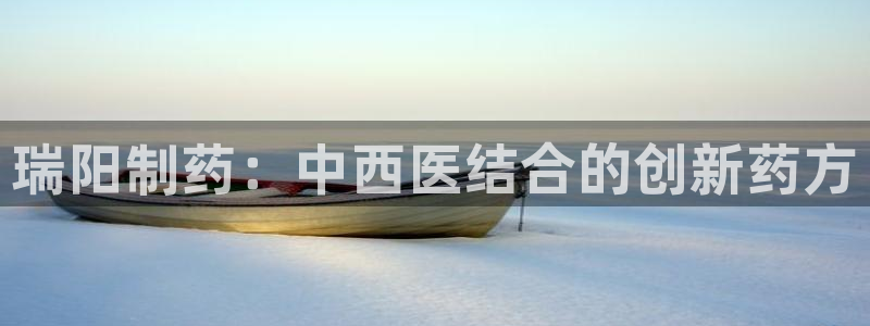 九游老哥俱乐部官网登录不了：瑞阳制药：中西医结合的创新药方