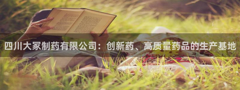 j9九游会老哥俱乐部交流区：四川大冢制药有限公司：创新药、高质量药品的生产基地