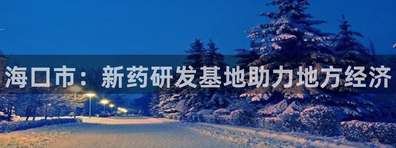 九游会老哥俱乐部交流社区：海口市：新药研发基地助力地方经济