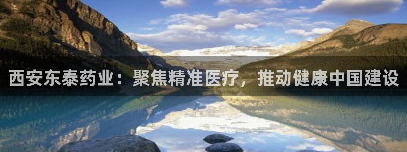 九游老哥俱乐部登录：西安东泰药业：聚焦精准医疗，推动健康中国建设
