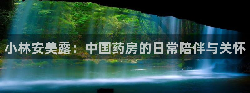 ag九游会老哥：小林安美露：中国药房的日常陪伴与关怀