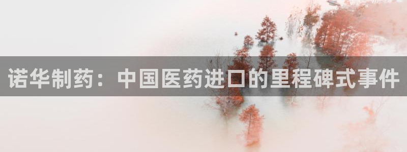 老哥吧九游会：诺华制药：中国医药进口的里程碑式事件