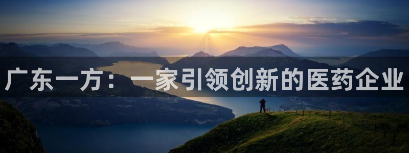 九游会老哥俱乐部论坛版：广东一方：一家引领创新的医药企业