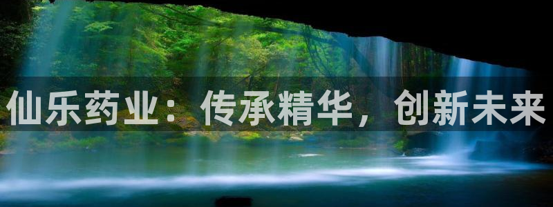 九游会老哥俱乐部必备的交流社区论坛：仙乐药业：传承精华，创新未来