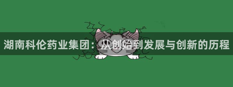 九游老哥俱乐部登录：湖南科伦药业集团：从创始到发展与创新的历程