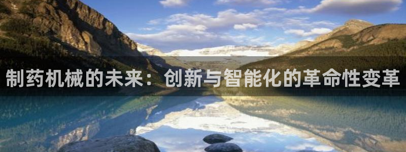 九游会老哥俱乐部论坛版：制药机械的未来：创新与智能化的革命性变革