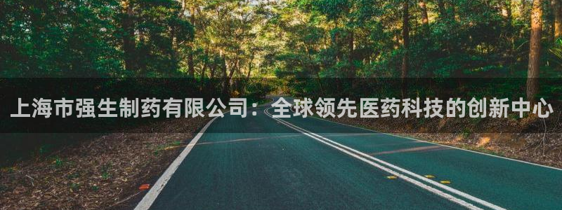 9游会老哥：上海市强生制药有限公司：全球领先医药科技的创新中