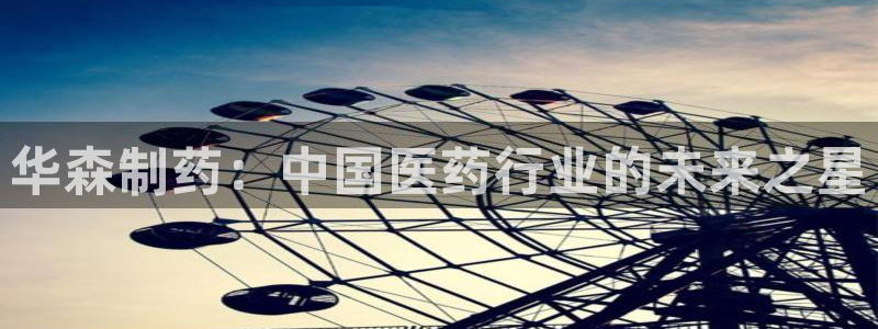 9游会老哥：华森制药：中国医药行业的未来之星